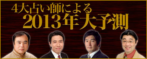 2013年は、何が起こる? 4大占い師が大予測を発表!!